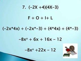 7.  (-2X +4)(4X-3)F + O + I+ L(-2x*4x) + (-2x*-3) + (4*4x) + (4*-3)-8x² + 6x +16x - 12-8x² +22x - 12
