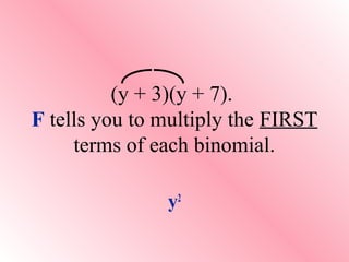 (y + 3)(y + 7).
F tells you to multiply the FIRST
terms of each binomial.
y2
 