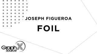 JOSEPH FIGUEROA
FOIL
 