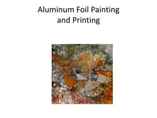 Aluminum Foil Painting
and Printing
 