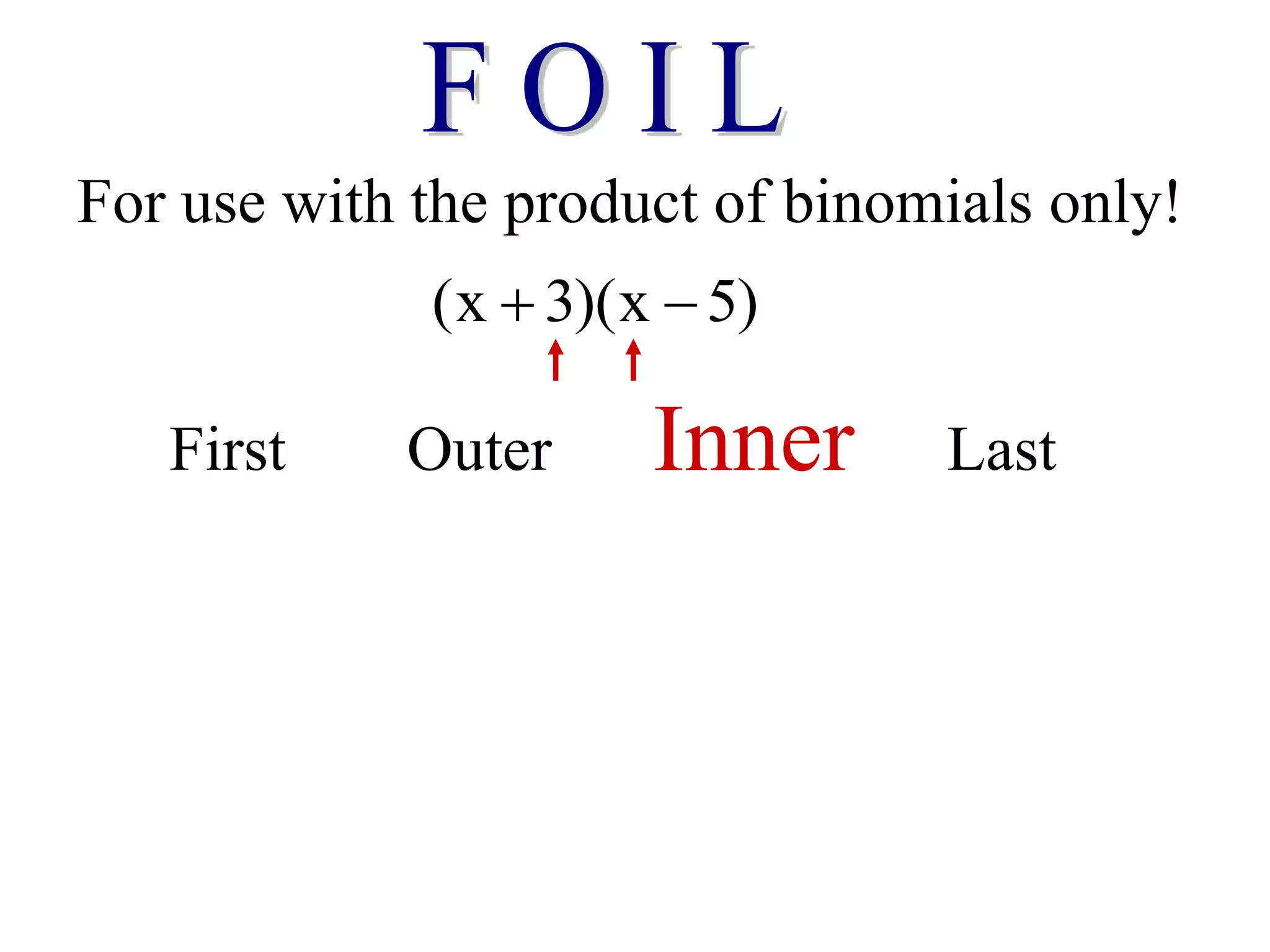 For use with the product of binomials only!
(x 3)(x 5)
 
First Outer Inner Last
 