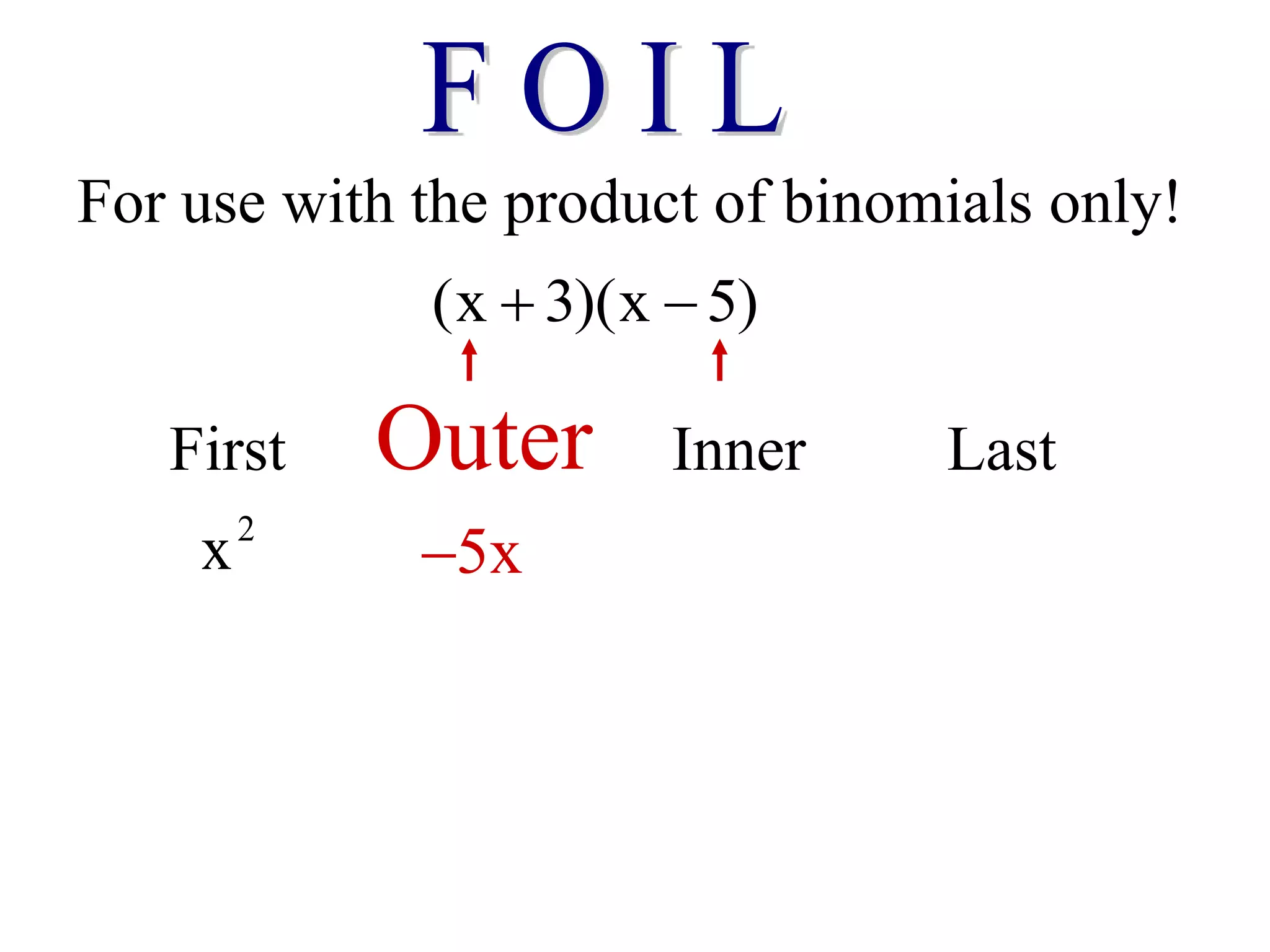 For use with the product of binomials only!
(x 3)(x 5)
 
First Outer Inner Last
2
x 5x

 