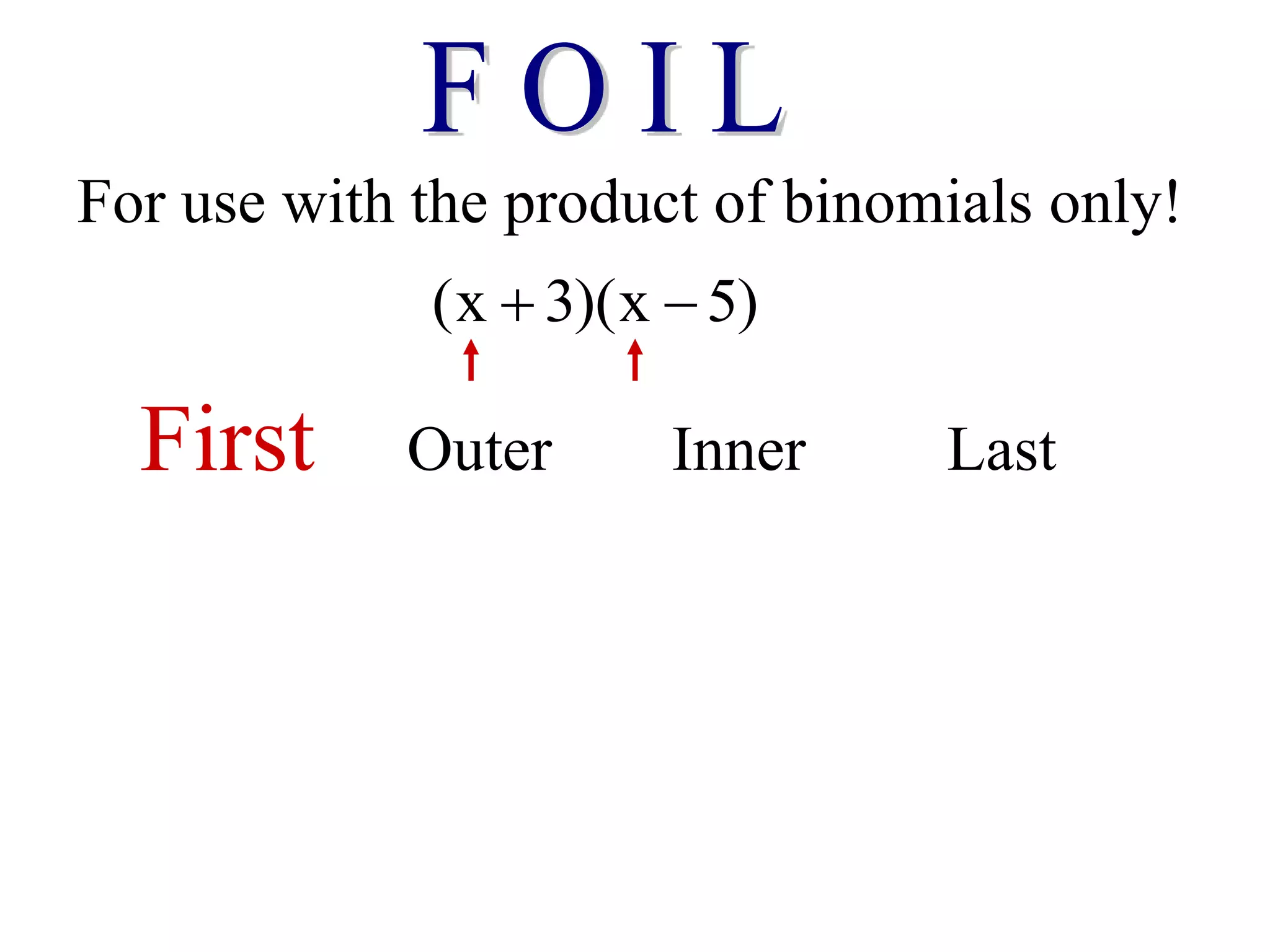 For use with the product of binomials only!
(x 3)(x 5)
 
First Outer Inner Last
 