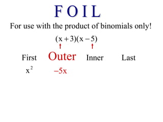 For use with the product of binomials only!
(x 3)(x 5)
 
First Outer Inner Last
2
x 5x

 