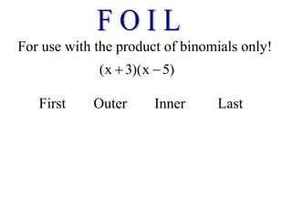 For use with the product of binomials only!
(x 3)(x 5)
 
First Outer Inner Last
 