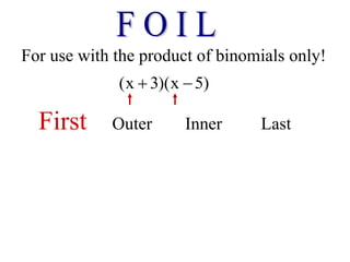 For use with the product of binomials only!
(x 3)(x 5)
 
First Outer Inner Last
 