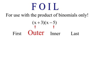 For use with the product of binomials only!
(x 3)(x 5)
 
First Outer Inner Last
 