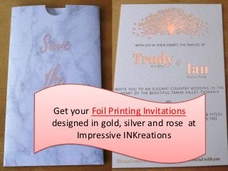 Get your Foil Printing Invitations
designed in gold, silver and rose at
Impressive INKreations
 