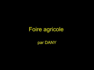Foire agricole  par DANY 