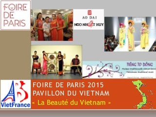 FOIRE DE PARIS 2015
PAVILLON DU VIETNAM
« La Beauté du Vietnam »
 