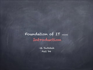–M. Dadkhah
Fall 94
Foundation of IT course
Introduction
 