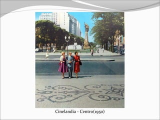 Cinelandia - Centro(1950)
 