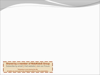 Shared by a member of NidoKidoS Group
Subscribe by email | Visit website | Join our Forum
*Nidokidos is just sharing this file.
all rights are reserved by the respective authors of this presentation.
 