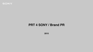  
PRT 4 SONY / Brand PR
2015
 