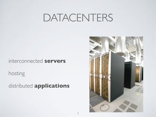 DATACENTERS 
interconnected servers 
hosting 
distributed applications 
3 
 
