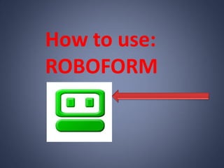 How to use:
ROBOFORM
 