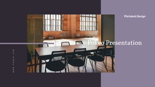 Fokeo Presentation
WWW.FOKEO.COM
Pitchdeck Design
 