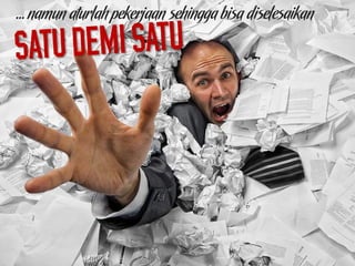 … namun aturlah pekerjaan sehingga bisa diselesaikan
 