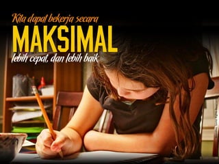Woodley,SomeRightsReserved
maksimal
Kita dapat bekerja secara
lebih cepat, dan lebih baik
 
