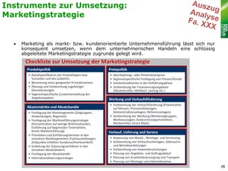 Instrumente zur Umsetzung:
Marketingstrategie


     Marketing als markt- bzw. kundenorientierte Unternehmensführung lässt sich nur
      konsequent umsetzen, wenn dem unternehmerischen Handeln eine schlüssig
      abgeleitete Marketingstrategie zugrunde gelegt wird.




                                                                                       15
 