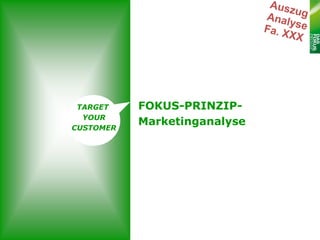 TARGET    FOKUS-PRINZIP-
  YOUR
CUSTOMER
           Marketinganalyse
 