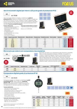 Set di micrometri digitali per interni a 2/3 punte grado di protezione IP 65
                                                                                                              DIN         OPTO
                                                                                                                                           IP 65
                                                                                                             863/4        RS232
                          Art. F10 535
     Set di micrometri digitali con display a cristalli liquidi, grado di                                    Sistema      Conversione
                                                                                                             assoluto         mm/"
     protezione IP 65, superﬁci di contatto in acciaio, riportate in metallo duro
     dal campo di misura di 12,5 mm, struttura in acciaio, regolazione della
     forza di misura mediante nottolino a frizione, per fori passanti, dal campo
     di misura di 12,5 mm anche per fori ciechi, precisione secondo norma
     DIN 863/4.Forniti con anelli di taratura.
     Funzioni elettroniche:                       Uscita dati interfacciabile con sistemi:
     - accensione/spegnimento automatico          - Opto RS 232 cavo cod. F03 870 0010
     - azzeramento in ogni posizione                                                                         pagina 603
     - memorizzazione del valore misurato         Batteria cod. F03 860 0005
       (Hold function)
     - preimpostazione valore
       (+/- Preset function)
     - memorizzazione dei valori min/max
     - funzione tolleranza
     - commutazione mm/pollici
                                                                                                                                                                                                                  Prezzo
       Codice      Campo di misura (mm)   Risoluzione (mm)     Altezza cifre (mm)     Precisione (mm) Profondità max (mm)                          Punti di contatto     Uscita dati                €

       ..0005               2÷6*                0,001                  6                      0,004                         9/18                          2                    si             3218,00             2896,20
       ..0010              6÷10*                0,001                  6                      0,004                          58                           3                    si             1283,00             1154,70
       ..0015             10÷20*                0,001                  6                      0,004                        58/62                          3                    si             1552,00             1396,80
       ..0020             20÷50*                0,001                  6                      0,004                        66/80                          3                    si             2139,00             1925,10
       ..0025            50÷100*                0,001                  6                      0,005                       80/100                          3                    si             2379,00             2141,10
       ..0030           100÷150*                0,001                  6                      0,006                         115                           3                    si             1996,00             1796,40
       ..0035           150÷200*                0,001                  6                      0,007                         115                           3                    si             2668,00             2401,20
     *Micrometro e anello di taratura forniti con certiﬁcato di controllo UKAS (riconosciuto ACCREDIA).


     Micrometro per esterni con comparatore a leva tastatrice
                                                                                                           Micrometro per esterni con comparatore ad alta precisione e sensibilità,
                                                                                             DIN           stelo in acciaio inossidabile temperato e rettiﬁcato con superﬁci di
                                                                                            863/3          contatto in metallo duro lappate, struttura in acciaio pezzo unico con
                                                                                                           guancialini isolanti, leva di blocco, parti di lettura cromate satinate,
                                                                                                           tasto di sollevamento dell’ incudine (corsa 1,5mm) per misurazioni
     Art. F10 805                                                                                          ripetute, azzeramento con vite di regolazione, indicazioni delle tolleranze
                                                                                                           regolabili su scala di grandi dimensioni di facile lettura, per misure
                                                                                                           passa/non passa, precisione secondo norma DIN 863/3.

                                                                                    pagina 596

                                                                                               Passo vite                                            Lettura microindicatore                                     Prezzo
          Codice        Campo di misura (mm)     Risoluzione (mm)       ø stelo (mm)
                                                                                                 (mm)
                                                                                                                        ø tamburo (mm)
                                                                                                                                                              (mm)                        €

          ..0005                0÷25                    0,01                 7,5                     0,5                       17,5                             0,001                  642,00                    577,80
          ..0010               25÷50                    0,01                 7,5                     0,5                       17,5                             0,001                  763,00                    686,70


     Comparatore digitale grado di protezione IP 42

                          Art. F15 511
     Comparatore digitale, con display a cristalli liquidi, grado
     di protezione IP 42, cassa in alluminio, quadrante
     girevole 280°, stelo in acciaio temperato con punta
     tastatrice sostituibile M 2,5mm, codolo di serraggio ø 8                                                                             pagina 607
     mm tolleranza h 6, precisione secondo norma interna.
     Funzioni elettroniche:                                                                                                                Norma
                                                                                                                                                        IP 42      RS232     Digimatic        USB
     - interruttore accensione/spegnimento                                                                                                 interna
     - azzeramento in ogni posizione
     - preimpostazione valore (+/- Preset function)
     - inversione della direzione di conteggio
     - commutazione da misura relativa ad assoluta (ABS)
     - impostazione tolleranza
     - blocco singolo dei tasti
     - commutazione mm/pollici                                                                                                                             Limite                                                   Prezzo
                                                                                               Campo di              Altezza            Risoluzione                     ø quadrante      Uscita
                                                                                Codice
                                                                                              misura (mm)          cifre (mm)              (mm)
                                                                                                                                                          d'errore
                                                                                                                                                                           (mm)           dati            €
     Uscita dati interfacciabile con sistemi:                                                                                                              (mm)
     - RS 232 cavo cod. F03 843 0005                                               ..0005           0÷12,5               11               0,001            0,005            60             si           301,00      270,90
     - Digimatic cavo cod. F03 843 0010
                                                                                   ..0010           0÷12,5               11                0,01            0,02             60             si           251,00      225,90
     - USB cavo cod. F03 843 0015
                                                                                   ..0015           0÷25                 11                0,01            0,02             60             si           320,00      288,00
     Asta ﬂessibile di sollevamento cod. F03 890 0010                              ..0020           0÷50                 11                0,01            0,02             60             si           522,00      469,80
     Batteria cod. F03 885 0005                                                    ..0025           0÷100                11                0,01            0,02             60             si           669,00      602,10
46
     Le condizioni di vendita per usufruire degli sconti extra sono riportate a pagina 3
 