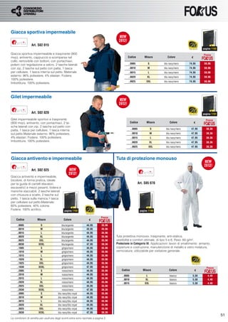 Giacca sportiva impermeabile

                  Art. S02 015
                                                                                                                                                           pagina 1192
Giacca sportiva impermeabile e traspirante (800                                                                                                            Prezzo
mvp), antivento, cappuccio a scomparsa nel                                                       Codice           Misura         Colore           €
collo, removibile con bottoni, con portachiavi,
polsini con regolazione a velcro, 2 tasche laterali                                              ..0005              S        blu navy/nero     74,95       59,96
con zip, 2 tasche sul petto con patta, 1 tasca                                                   ..0010              M        blu navy/nero     74,95       59,96
per cellulare, 1 tasca interna sul petto. Materiale                                              ..0015              L        blu navy/nero     74,95       59,96
esterno: 96% poliestere, 4% elastan. Fodera:                                                     ..0020              XL       blu navy/nero     74,95       59,96
100% poliestere.
                                                                                                 ..0025             XXL       blu navy/nero     74,95       59,96
Imbottitura: 100% poliestere.



Gilet impermeabile


                  Art. S02 020                                                                                                                             pagina 1191

Gilet impermeabile sportivo e traspirante                                                                                                                    Prezzo
(800 mvp), antivento, con portachiavi, 2 ta-                                                         Codice         Misura        Colore              €
sche laterali con zip, 2 tasche sul petto con
                                                                                                     ..0005              S     blu navy/nero      47,95      38,36
patta, 1 tasca per cellulare, 1 tasca interna
sul petto.Materiale esterno: 96% poliestere,                                                         ..0010              M     blu navy/nero      47,95      38,36
4% elastan. Fodera: 100% poliestere.                                                                 ..0015              L     blu navy/nero      47,95      38,36
Imbottitura: 100% poliestere.                                                                        ..0020              XL    blu navy/nero      47,95      38,36
                                                                                                     ..0025           XXL      blu navy/nero      47,95      38,36



Giacca antivento e impermeabile                                                         Tuta di protezione monouso

                  Art. S02 025
Giacca antivento e impermeabile,
bicolore, di forma pratica, ideale
per la guida di carrelli elavatori,                                                                           Art. S05 070
escavatrici e mezzi pesanti, fodera e
maniche staccabili, 2 tasche laterali
con chiusura a scatto, 2 tasche sul
petto, 1 tasca sulla manica,1 tasca
per cellulare sul petto.Materiale:
60% poliestere, 40% cotone.
Fodera: 100% acrilico.                         pagina 1192                                                     pagina 1199

                                                                               Prezzo
    Codice             Misura                 Colore                €

     ..0005               S                 blu/argento           44,95        35,96
     ..0010               M                 blu/argento           44,95        35,96
     ..0015                L                blu/argento           44,95        35,96
     ..0020               XL                blu/argento           44,95        35,96    Tuta protettiva monouso, traspirante, anti-statica,
     ..0025              XXL                blu/argento           44,95        35,96    vestibilità e comfort ottimale, di tipo 5 e 6. Peso: 60 g/m².
     ..0030             XXXL                blu/argento           47,95        38,36    Protezione in Categoria III. Applicazioni: lavori di smaltimento amianto,
     ..1005               S                 grigio/nero           44,95        35,96    coperture e costruzione, manutenzione di metallo e vetro molatura,
     ..1010               M                 grigio/nero           44,95        35,96    verniciatura, utilizzabile per visitatore generale.
     ..1015                L                grigio/nero           44,95        35,96
     ..1020               XL                grigio/nero           44,95        35,96
     ..1025              XXL                grigio/nero           44,95        35,96
     ..1030             XXXL                grigio/nero           47,95        38,36                                                                         Prezzo
     ..2005               S                  rosso/nero           44,95        35,96        Codice               Misura           Colore              €
     ..2010               M                  rosso/nero           44,95        35,96        ..0005                  L             bianco           5,50       4,40
     ..2015                L                 rosso/nero           44,95        35,96        ..0010                 XL             bianco           5,50       4,40
     ..2020               XL                 rosso/nero           44,95        35,96        ..0015                 XXL            bianco           5,50       4,40
     ..2025              XXL                 rosso/nero           44,95        35,96
     ..2030             XXXL                 rosso/nero           47,95        38,36
     ..3005               S              blu navy/blu royal       44,95        35,96
     ..3010               M              blu navy/blu royal       44,95        35,96
     ..3015                L             blu navy/blu royal       44,95        35,96
     ..3020               XL             blu navy/blu royal       44,95        35,96
     ..3025              XXL             blu navy/blu royal       44,95        35,96
     ..3030             XXXL             blu navy/blu royal       47,95        38,36
                                                                                                                                                                         51
Le condizioni di vendita per usufruire degli sconti extra sono riportate a pagina 3
 