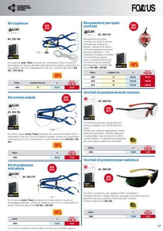 Kit coperture                                                                         Recuperatore per spazi
                                                                                      conﬁnati

                                                                                                      Art. S55 210
Art. S55 160                                                                          Recuperatore per spazi
                                                                                      conﬁnati con carter in acciaio
                                                                                      compatto per prestazioni
                                                                                      elevate, semplicità di utilizzo
                                                                                      come recuperatore (recupero/
                                                                                      discesa) rapporto 5:1, con
                                                                                      indicatore di caduta, completo
pagina 1224                                                                           di moschettone a ghiera,
                                                                                      cavo in acciaio zincato ø 4,8
Kit coperture (mod. Titan) composto da: imbracatura Titan a 2 punti di                mm (fornito senza supporto
ancoraggio con attacco dorsale e sternale (tramite asole) e dispositivo di            per treppiede), conforme alle       pagina 1227
tipo guidato Titan con collegamento di 30 cm, conforme alle norme EN                  norme EN 1496 e EN 360.
361 e EN 353-2.                                                                                                                                   Prezzo
                                                                                             Codice            Lunghezza (m)              €

                                                                                             ..0005                  15                 828,60    745,74

                                                                           Prezzo            ..0010                  30                 1320,05   1188,05
       Codice              Lunghezza fune (m)               €
                                                                                             ..0015                  40                 1474,35   1326,92
       ..0005                      10                     92,75             83,48

                                                                                      Occhiali di protezione lente incolore
Kit arresto cadute
                                                                                                      Art. S60 310



Art. S55 165

                                                                                       pagina 1208

                                                                                      Occhiali di protezione, design sportivo,
                                                                                      forma avvolgente, con combinazione di
pagina 1224                                                                           colori.
                                                                                      Perfetto per qualsiasi applicazione. Telaio:
Kit arresto cadute (mod. Titan) composto da: tirante d’aria libero 6,75 m,            altamente sviluppato, morbido adiacente
imbracatura Titan ad 1 punto di attacco dorsale, cordino con assorbitore              a sopracciglia, naso ed orecchie, ottimo
di energia da 2 m con 2 moschettoni, conforme alle norme EN 355 e EN                  comfort. Astine: in materiale bicomponente
361.                                                                                  per una migliore aderenza e comodità.

                                                                                                                                                   Prezzo
                                                                                          Codice                                           €
                                                                           Prezzo         ..0005                                         10,00      8,00
     Codice                                                 €

     ..0005                                               60,10             54,09
                                                                                      Occhiali di protezione per saldatura
Kit di protezione
anticaduta                                                                                            Art. S60 320


                  Art. S55 170

                                                                                       pagina
                                                                                       1210, 1231


                                                                                      Occhiali di protezione, per saldatura DIN 5, antigrafﬁo e
pagina 1224                                                                           antiappannamento, design sportivo, appoggio auricolare largo per
                                                                                      garantire una presa estrema, dorso del naso morbido.
Kit di ritenuta (mod. Titan) composto da: imbracatura a 1 punto di                    Conforme alla norma EN 166.
ancoraggio posteriore, cordino di trattenuta da 2 m con 2 moschettoni a
ghiera, conforme alle norme EN 361 e EN 354.

                                                                                                                                                   Prezzo
                                                                                          Codice                                           €

                                                                           Prezzo         ..0005                                         17,00     13,60
     Codice                                                 €

     ..0005                                               43,35             39,02
                                                                                                                                                            57
Le condizioni di vendita per usufruire degli sconti extra sono riportate a pagina 3
 