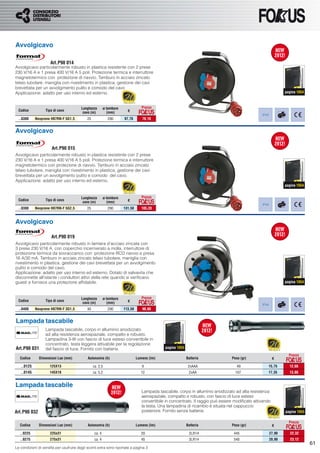 Avvolgicavo

                      Art.P90 014
Avvolgicavo particolarmente robusto in plastica resistente con 2 prese
230 V/16 A e 1 presa 400 V/16 A 5 poli. Protezione termica e interruttore
magnetotermico con protezione di riavvio. Tamburo in acciaio zincato
telaio tubolare, maniglia con rivestimento in plastica, gestione dei cavi
brevettata per un avvolgimento pulito e comodo del cavo
Applicazione: adatto per uso interno ed esterno.                                                                                                                  pagina 1054



                                         Lunghezza         ø tamburo               Prezzo
  Codice           Tipo di cavo
                                          cavo (m)            (mm)       €
                                                                                                                                                   IP44
  ..0300    Neoprene H07RN-F 5G1,5           25              290       97,70       78,16


Avvolgicavo

                       Art.P90 015
Avvolgicavo particolarmente robusto in plastica resistente con 2 prese
230 V/16 A e 1 presa 400 V/16 A 5 poli. Protezione termica e interruttore
magnetotermico con protezione di riavvio. Tamburo in acciaio zincato
telaio tubolare, maniglia con rivestimento in plastica, gestione dei cavi
brevettata per un avvolgimento pulito e comodo del cavo.
Applicazione: adatto per uso interno ed esterno.
                                                                                                                                                                  pagina 1054


                                         Lunghezza         ø tamburo               Prezzo
  Codice           Tipo di cavo
                                          cavo (m)            (mm)       €
                                                                                                                                                   IP44
  ..0300    Neoprene H07RN-F 5G2,5           25              290       131,50      105,20


Avvolgicavo

                      Art.P90 019
Avvolgicavo particolarmente robusto in lamiera d’acciaio zincata con
3 prese 230 V/16 A, con coperchio incernierato a molla, interruttore di
protezione termica da sovraccarico con protezione RCD riavvio e presa
16 A/30 mA. Tamburo in acciaio zincato telaio tubolare, maniglia con
rivestimento in plastica, gestione dei cavi brevettata per un avvolgimento
pulito e comodo del cavo.
Applicazione: adatto per uso interno ed esterno. Dotato di salvavita che
disconnette all’istante i conduttori attivi della rete quando si veriﬁcano
guasti e fornisce una protezione afﬁdabile.                                                                                                                       pagina 1054



                                         Lunghezza         ø tamburo               Prezzo
  Codice           Tipo di cavo
                                          cavo (m)            (mm)       €
                                                                                                                                                   IP44
  ..0400    Neoprene H07RN-F 3G1,5           40              290       113,50      90,80


Lampada tascabile
                  Lampada tascabile, corpo in alluminio anodizzato
                  ad alta resistenza aerospaziale, compatto e robusto.
                  Lampadina 3-W con fascio di luce esteso convertibile in
                  concentrato, testa leggera attivabile per la regolazione
Art.P90 031       del fascio di luce. Fornito con batterie.                                    pagina 1055

                                                                                                                                                                    Prezzo
   Codice     Dimensioni Lxø (mm)            Autonomia (h)                      Lumens (lm)                  Batteria              Peso (gr)               €

   ..0125            125X13                       ca. 2,5                          9                          2xAAA                   49              15,75         12,60
   ..0145            145X18                       ca. 5,2                         12                          2xAA                   107              17,35         13,88


Lampada tascabile
                                                                                   Lampada tascabile, corpo in alluminio anodizzato ad alta resistenza
                                                                                   aerospaziale, compatto e robusto, con fascio di luce esteso
                                                                                   convertibile in concentrato. Il raggio può essere modiﬁcato attivando
                                                                                   la testa. Una lampadina di ricambio è situata nel cappuccio
Art.P90 032                                                                        posteriore. Fornito senza batterie.                                            pagina 1055

                                                                                                                                                                    Prezzo
   Codice     Dimensioni Lxø (mm)            Autonomia (h)                      Lumens (lm)                  Batteria              Peso (gr)               €

   ..0225            225x31                        ca. 4                           20                         2LR14                 445                   27,90     22,32
   ..0275            275x31                        ca. 4                           45                         3LR14                 540                   28,90     23,12
                                                                                                                                                                                61
Le condizioni di vendita per usufruire degli sconti extra sono riportate a pagina 3
 