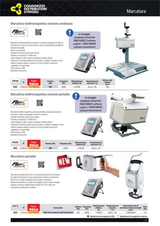 Marcatura
- 27
Spedizione da magazzino CDU Spedizione da magazzino esterno
Marcatrice elettromagnetica versione combinata
Marcatrice elettromagnetica versione portatile
Marcatrice portatile
Marcatrice elettromagnetica versione combinata composta da testa di
marcatura e unità di comando. Base e colonna registrabile completa di
volantino manuale.
Kit per uso portatile.
Scheda di interfaccia per asse rotante.
Finestra di marcatura 120x60 mm.
Ampio display a colori, tastiera integrata di facile utilizzo.
Capacità di marcatura alfanumerica lineare, circolare, angolare, font a
matrice singola, doppia e continua. Forza di impatto marcatura
regolabile in cinque livelli.
Porta seriale e USB.
Manuale di istruzione.
Marcatrice elettromagnetica versione portatile composta da testa di
marcatura, piede di appoggio e unità di comando.
Scheda di interfaccia per asse rotante.
Finestra di marcatura 120x60 mm.
Ampio display a colori, tastiera integrata di facile utilizzo.
Capacità di marcatura alfanumerica lineare, circolare e angolare, font a
matrice singola, doppia e continua. Forza di impatto marcatura
regolabile in cinque livelli.
Porta seriale e USB.
Manuale di istruzione.
Marcatrice portatile ﬂexmark mini composta da testa di marcatura
ed unità di comando di nuova generazione, ﬁnestra di marcatura
60x30 mm, design compatto e peso ridotto, marcatura
alfanumerica lineare, circolare ed angolare, font a matrice singola,
doppia e continua collegamento tramite RS-232 e USB, non
necessita di regolazione in altezza.
C90300
€
Prezzo Potenza
(VA)
Frequenza
(Hz)
Alimentazione
elettrica (V)
Temperatura di
esercizio (°C)
Altezza utile
colonna
(mm)
0005 4.500,00 € 4.400,00 ȣ 300 50/60 110/220 da 0 a + 45 350
C90305
€
Prezzo
Potenza (VA) Frequenza (Hz)
Alimentazione
elettrica (V)
Temperatura di
esercizio (°C)
0005 4.300,00 € 4.200,00 ȣ 300 50/60 110/220 da 0 a + 45
C90315
€
Prezzo
Esecuzione Potenza
(VA)
Frequenza
(Hz)
Alimentazione
elettrica
(V)
Temperatura di
esercizio
(°C)
Dimensioni testa di
marcatura inclusa maniglia
(mm)
Peso
(Kg)
0005 4.150,00 € 4.100,00 ȣ Testa di marcatura+unità di comando 300 50/60 110/220 da 0 a + 45 178x93x320 2,3
In omaggio
compreso nel prezzo
C903100027 (software
LogPro) + C903100035
(software ﬂexwindows)
In omaggio
compreso nel prezzo
C903100027 (software
LogPro) + C903100035
(software ﬂexwindows)
 