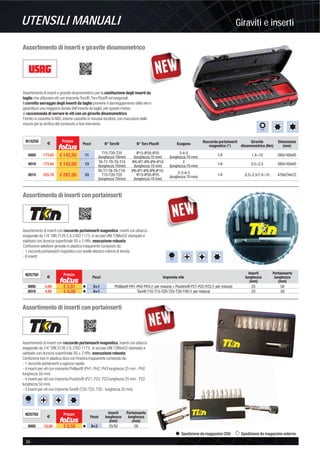 Giraviti e insertiUTENSILI MANUALI
36 -
Spedizione da magazzino CDU Spedizione da magazzino esterno
Assortimento di inserti e giravite dinamometrico
Assortimento di inserti e giravite dinamometrico per la sostituzione degli inserti da
taglio che utilizzano viti con impronta Torx®,Torx Plus® ed esagonali.
Il corretto serraggio degli inserti da taglio previene il danneggiamento della vite e
garantisce una maggiore durata dell’inserto da taglio, per questo motivo
si raccomanda di serrare le viti con un giravite dinamometrico.
Fornito in cassetta di ABS, interno cassetta in mousse bicolore, con marcatura delle
misure per la veriﬁca del contenuto a ﬁne intervento.
1/4”
N15250
€
Prezzo
Pezzi N° Torx® N° Torx Plus® Esagono
Raccordo portainserti
magnetico (“)
Giravite
dinamometrico (Nm)
Dimensioni
(mm)
0005 173,65 € 142,00 11 T15-T20-T25
(lunghezza 70mm)
IP15-IP20-IP25
(lunghezza 70 mm)
3-4-5
(lunghezza 70 mm)
1/4 1,4÷10 390x160x65
0010 173,65 € 142,00 13
T6-T7-T8-T9-T10
(lunghezza 70mm)
IP6-IP7-IP8-IP9-IP10
(lunghezza 70 mm)
2
(lunghezza 70 mm) 1/4 0,5÷2,5 390x160x65
0015 325,70 € 267,00 23
T6-T7-T8-T9-T10-
T15-T20-T25
(lunghezza 70mm)
IP6-IP7-IP8-IP9-IP10-
IP15-IP20-IP25
(lunghezza 70 mm)
2-3-4-5
(lunghezza 70 mm)
1/4 0,5÷2,5/1,4÷10 478x234x72
Assortimento di inserti con portainserti
Assortimento di inserti con portainserti
Assortimento di inserti con raccordo portainserti magnetico, inserti con attacco
esagonale da 1/4” DIN 3126 C 6,3 ISO 1173, in acciaio UNI 73Mov52 stampato e
sabbiato con durezza superﬁciale 59 ± 2 HRc, esecuzione robusta.
Confezione selettore girevole in plastica trasparente composto da:
- 1 raccordo portainserti magnetico con anello elastico interno di tenuta
- 6 inserti
Assortimento di inserti con raccordo portainserti magnetico, inserti con attacco
esagonale da 1/4” DIN 3126 C 6,3 ISO 1173, in acciaio UNI 73Mov52 stampato e
sabbiato con durezza superﬁciale 59 ± 2 HRc, esecuzione robusta.
Confezione box in plastica dura con ﬁnestra trasparente composto da:
- 1 raccordo portainserti a sgancio rapido
- 4 inserti per viti con impronta Phillips® (PH1; PH2; PH3 lunghezza 25 mm - PH2
lunghezza 50 mm)
- 4 inserti per viti con impronta Pozidriv® (PZ1; PZ2; PZ3 lunghezza 25 mm - PZ2
lunghezza 50 mm)
- 3 inserti per viti con impronta Torx® (T20; T25; T30 - lunghezza 25 mm)
1/4”
N25750
€
Prezzo
Pezzi Impronta vite
Inserti
lunghezza
(mm)
Portainserto
lunghezza
(mm)
0005 4,60 € 3,91 v 6+1 Phillips® PH1-PH2-PH3 (1 per misura) + Pozidriv® PZ1-PZ2-PZ3 (1 per misura) 25 58
0010 4,80 € 4,08 v 6+1 Torx® T10-T15-T20-T25-T30-T40 (1 per misura) 25 58
1/4”
N25755
€
Prezzo
Pezzi
Inserti
lunghezza
(mm)
Portainserto
lunghezza
(mm)
0005 10,00 € 8,50 v 9+3 25/50 58
 