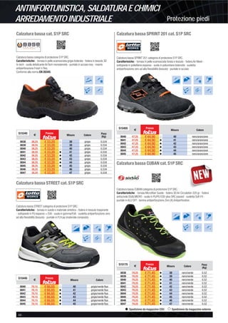 Protezione piedi
ANTINFORTUNISTICA,SALDATURAECHIMICI
ARREDAMENTOINDUSTRIALE
44 -
Spedizione da magazzino CDU Spedizione da magazzino esterno
Calzatura bassa SPRINT 201 cat. S1P SRC
Calzatura bassa SPRINT 201 categoria di protezione S1P SRC.
Caratterisiche: - tomaia in pelle scamosciata forata e tessuto - fodera Air Mesh -
sottopiede in polietilene espanso - suola in poliuretano bidensità - suoletta
antiperforazione zero ad alta ﬂessibilità (tessuto) - puntale in acciaio
Calzatura bassa STREET cat. S1P SRC
Calzatura bassa CUBAN cat. S1P SRC
Calzatura bassa STREET categoria di protezione S1P SRC.
Caratteristiche: - tomaia in suede e materiale sintetico - fodera in tessuto traspirante
- sottopiede in PU espanso + EVA - suola in gomma/EVA - suoletta antiperforazione zero
ad alta ﬂessibilità (tessuto) - puntale in FLYcap (materiale composto)
Calzatura bassa CUBAN categoria di protezione S1P SRC.
Caratteristiche: - tomaia Microﬁber Suede - fodera 3D Air Circulation 320 gr - fodera
antiscivolo DUALMICRO - suola in PU/PU ESD-plus SRC passed - suoletta Soft-Fit -
puntale in ALU SXT - lamina antiperforazione Zero (K) Antiperforation.
Calzatura bassa cat. S1P SRC
Calzatura bassa categoria di protezione S1P SRC.
Caratteristiche: - tomaia in pelle scamosciata grigia foderata - fodera in tessuto 3D
hi-tech - suola defaticante AirTech monodensità - puntale in acciaio inox - inserto
antiperforazione Fresh’n Flex.
Conforme alla norma EN 20345.
S15345
€
Prezzo
Misura Colore Peso
(Kg)
0038 38,25 € 33,20 ȣ 38 grigio 0,534
0039 38,25 € 33,20 ȣ 39 grigio 0,534
0040 38,25 € 33,20 ȣ 40 grigio 0,534
0041 38,25 € 33,20 v 41 grigio 0,534
0042 38,25 € 33,20 v 42 grigio 0,534
0043 38,25 € 33,20 v 43 grigio 0,534
0044 38,25 € 33,20 v 44 grigio 0,534
0045 38,25 € 33,20 v 45 grigio 0,534
0046 38,25 € 33,20 ȣ 46 grigio 0,534
0047 38,25 € 33,20 ȣ 47 grigio 0,534
S15445
€
Prezzo
Misura Colore
0040 70,15 € 66,65 ȣ 40 grigio/verde ﬂuo
0041 70,15 € 66,65 v 41 grigio/verde ﬂuo
0042 70,15 € 66,65 v 42 grigio/verde ﬂuo
0043 70,15 € 66,65 v 43 grigio/verde ﬂuo
0044 70,15 € 66,65 v 44 grigio/verde ﬂuo
0045 70,15 € 66,65 v 45 grigio/verde ﬂuo
S15455
€
Prezzo
Misura Colore
0040 47,25 € 44,90 ȣ 40 nero/arancione
0041 47,25 € 44,90 v 41 nero/arancione
0042 47,25 € 44,90 v 42 nero/arancione
0043 47,25 € 44,90 v 43 nero/arancione
0044 47,25 € 44,90 v 44 nero/arancione
0045 47,25 € 44,90 v 45 nero/arancione
S15175
€
Prezzo
Misura Colore
Peso
(Kg)
0038 79,25 € 71,45 v 38 nero/verde 0,52
0039 79,25 € 71,45 v 39 nero/verde 0,52
0040 79,25 € 71,45 v 40 nero/verde 0,52
0041 79,25 € 71,45 v 41 nero/verde 0,52
0042 79,25 € 71,45 v 42 nero/verde 0,52
0043 79,25 € 71,45 v 43 nero/verde 0,52
0044 79,25 € 71,45 v 44 nero/verde 0,52
0045 79,25 € 71,45 v 45 nero/verde 0,52
0046 79,25 € 71,45 v 46 nero/verde 0,52
0047 79,25 € 71,45 v 47 nero/verde 0,52
 