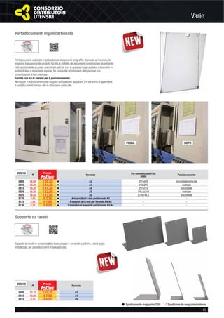 Varie
- 45
Spedizione da magazzino CDU Spedizione da magazzino esterno
Portadocumenti in policarbonato
Portadocumenti realizzato in policarbonato trasparente antigrafﬁo, stampato ad iniezione, la
massima trasparenza del prodotto facilita la visibilità dei documenti o informazioni da entrambi
i lati, posizionabile su porte, macchinari, vetrate ecc. in qualsiasi luogo pubblico e lavorativo in
ambienti dove è importante esporre, far conoscere ed informare altre persone con
comunicazioni di loro interesse.
Fornito con kit di adesivi per il posizionamento.
Norma per il posizionamento dei magneti sul biadesivo: aspettare 3/4 ore prima di appendere
il portadocumenti, tempo utile di attivazione della colla.
V05010
€
Prezzo
Formato
Per comunicazioni lxh
(mm)
Posizionamento
0005 38,00 € 28,50 v A3 297x420 orizzontale/verticale
0010 19,20 € 14,40 v A4 210x297 verticale
0015 19,20 € 14,40 v A4 297x210 orizzontale
0020 16,80 € 12,60 v A5 148,5x210 verticale
0025 16,80 € 12,60 v A5 210x148,5 orizzontale
0120 4,50 € 3,38 v 4 magneti ø 14 mm per formato A3 - -
0125 2,50 € 1,88 v 4 magneti ø 10 mm per formato A4/A5 - -
0130 6,25 € 4,69 v 2 tasselli con supporto per formato A3/A4 - -
Supporto da tavolo
Supporto da tavolo in acciaio tagliato laser, piegato e verniciato a polvere, colore grigio
metallizzato, per portadocumenti in policarbonato.
V05010
€
Prezzo
Formato
0505 13,75 € 10,35 ȣ A3
0510 10,00 € 7,50 ȣ A4
0515 8,75 € 6,60 ȣ A5
 
