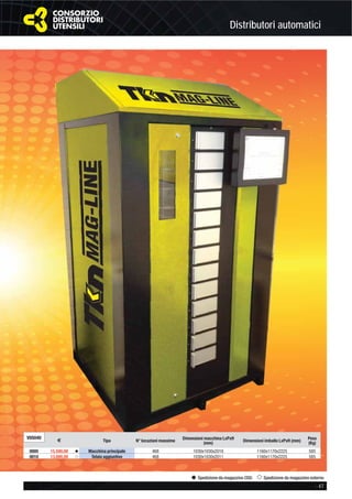 Distributori automatici
- 47
Spedizione da magazzino CDU Spedizione da magazzino esterno
V05040
€ Tipo N° locazioni massime Dimensioni macchina LxPxH
(mm)
Dimensioni imballo LxPxH (mm) Peso
(Kg)
0005 15.500,00 v Macchina principale 468 1030x1030x2010 1160x1170x2225 585
0010 13.000,00 ȣ Telaio aggiuntivo 468 1030x1030x2011 1160x1170x2225 585
 