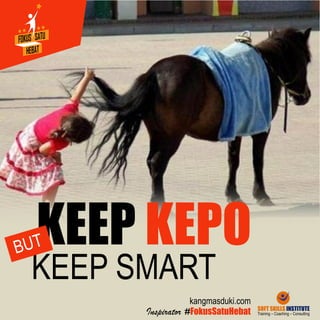 KEEP SMART
Inspirator #FokusSatuHebat
kangmasduki.com
 