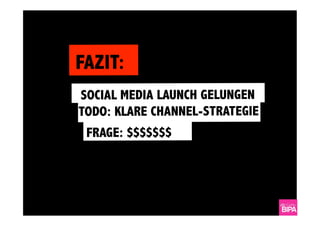 FAZIT:
SOCIAL MEDIA LAUNCH GELUNGEN
               ^ 

TODO: KLARE CHANNEL-STRATEGIE
 FRAGE: $$$$$$$
 