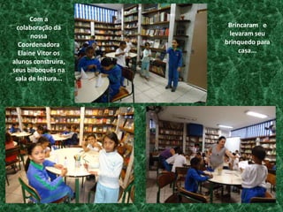 Com a colaboração da nossa Coordenadora Elaine Vitor os alunos construíra, seus bilboquês na sala de leitura...Brincaram   e levaram seu brinquedo para casa...