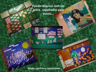 Painéis diversos com om tema , espalhados pela escola...Muito capricho e criatividade...