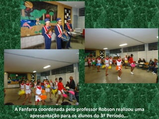  A Fanfarra coordenada pelo professor Robson realizou uma apresentação para os alunos do 3º Período...