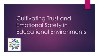 Cultivating Trust and
Emotional Safety in
Educational Environments
 