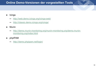 Online Demo-Versionen der vorgestellten Tools
http://www.awk.ch

● Icinga
─ http://web.demo.icinga.org/icinga-web/
─ http:...