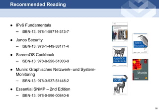 Recommended Reading
http://www.awk.ch

● IPv6 Fundamentals
─ ISBN-13: 978-1-58714-313-7

● Junos Security
─ ISBN-13: 978-1...