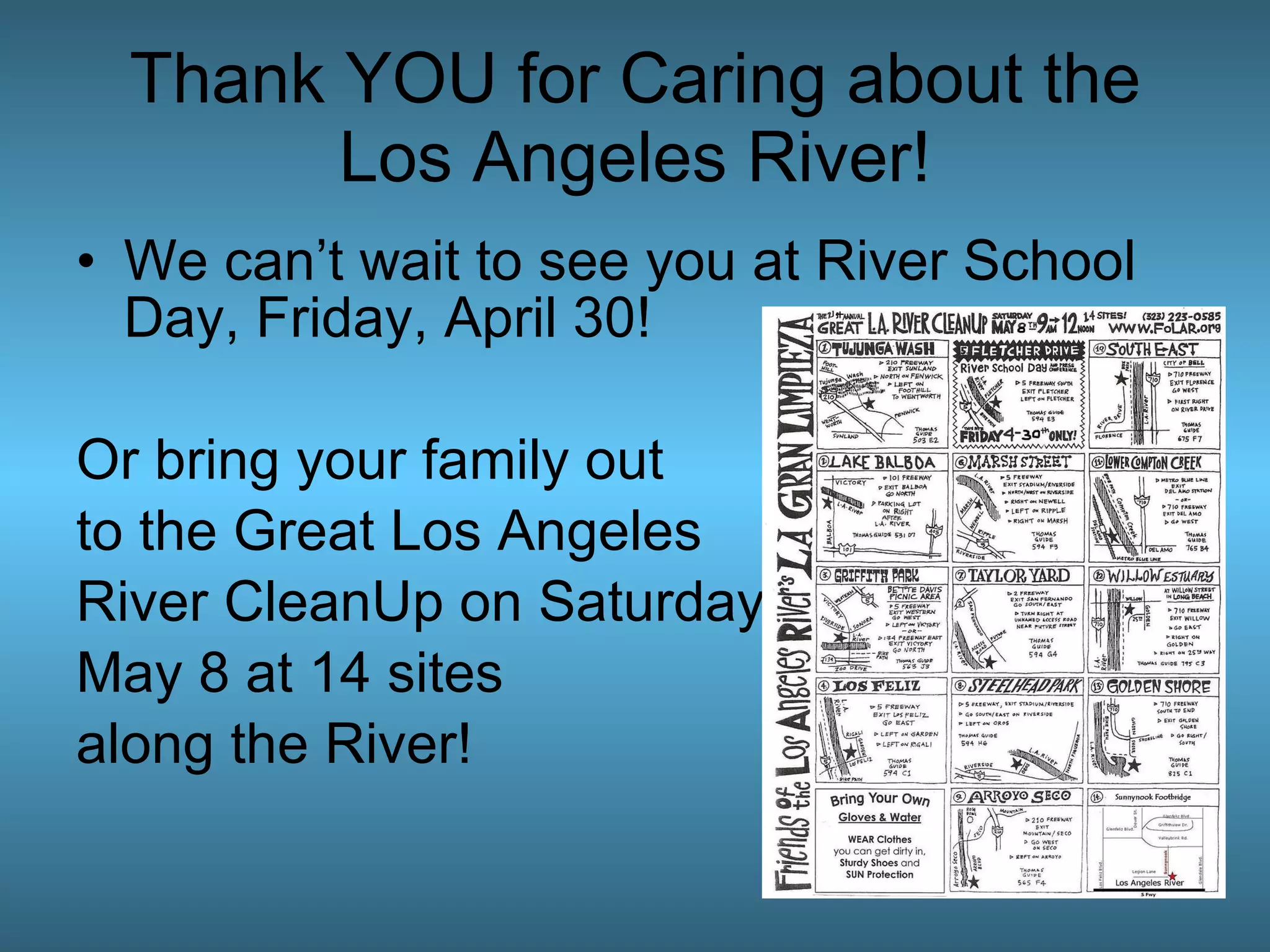 Thank YOU for Caring about the Los Angeles River! We can’t wait to see you at River School Day, Friday, April 30! Or bring your family out  to the Great Los Angeles  River CleanUp on Saturday,  May 8 at 14 sites  along the River! 
