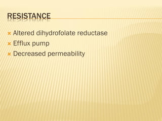 RESISTANCE
 Altered dihydrofolate reductase
 Efflux pump
 Decreased permeability
 