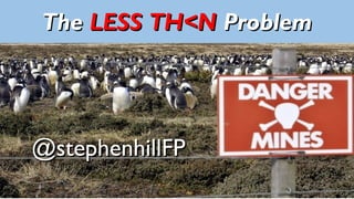 TheThe LESS TH<NLESS TH<N ProblemProblem
@stephenhillFP@stephenhillFP
 