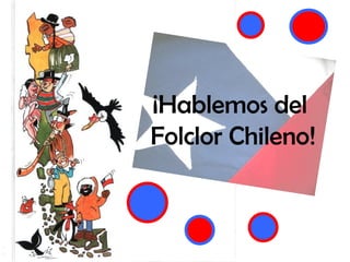 ¡Hablemos del  Folclor Chileno! 