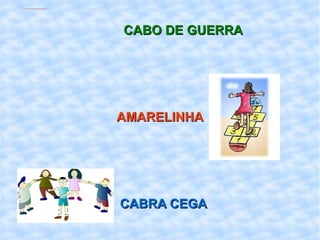 CABO DE GUERRA AMARELINHA CABRA CEGA 