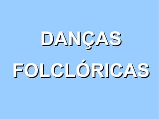 DANÇAS FOLCLÓRICAS 