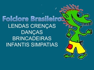Folclore Brasileiro LENDAS CRENÇAS DANÇAS BRINCADEIRAS INFANTIS SIMPATIAS 