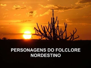 PERSONAGENS DO FOLCLORENORDESTINO